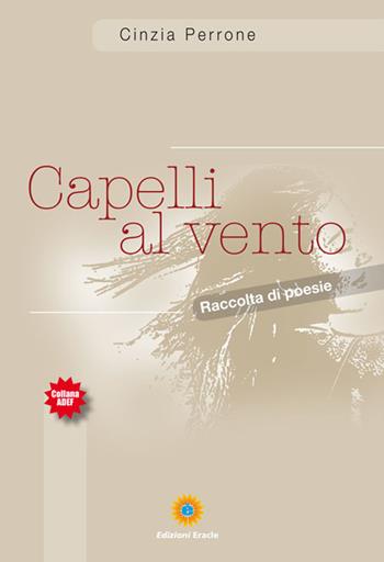 Capelli al vento. Raccolta di poesie - Cinzia Perrone - Libro Eracle 2017, Adef | Libraccio.it