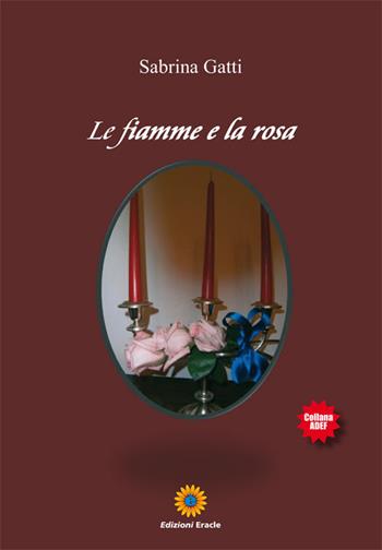 Le fiamme e la rosa - Sabrina Gatti - Libro Eracle 2017, Adef | Libraccio.it