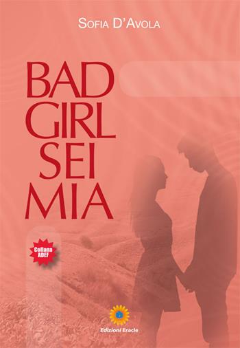 Bad girl sei mia - Sofia D'Avola - Libro Eracle 2017, Adef | Libraccio.it