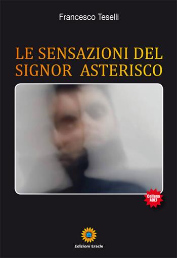 Le sensazioni del signor Asterisco - Francesco Teselli - Libro Eracle 2017, Adef | Libraccio.it