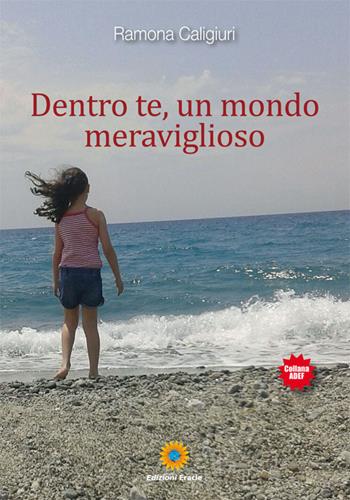 Dentro te, un mondo meraviglioso - Ramona Caligiuri - Libro Eracle 2017, Adef | Libraccio.it