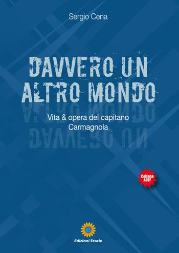 Davvero un altro mondo. Vita & opera del capitano Carmagnola - Sergio Cena - Libro Eracle 2018, Adef | Libraccio.it