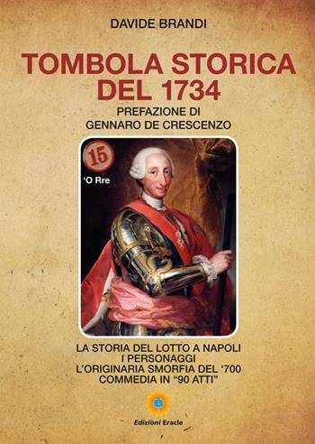 Tombola storica del 1734. La storia del lotto a Napoli. I personaggi. L'originaria smorfia del '700. Commedia in «90 atti» - Davide Brandi - Libro Eracle 2018, Saggi | Libraccio.it