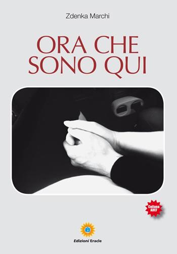 Ora che sono qui - Zdenka Marchi - Libro Eracle 2019, Adef | Libraccio.it