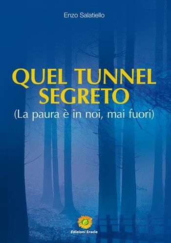 Quel tunnel segreto. La paura è in noi, mai fuori - Enzo Salatiello - Libro Eracle 2019 | Libraccio.it