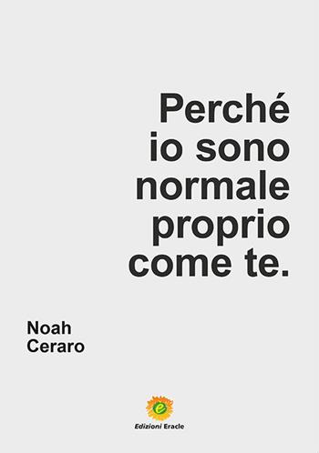Perché io sono normale proprio come te - Noah Ceraro - Libro Eracle 2021, L' Arca | Libraccio.it