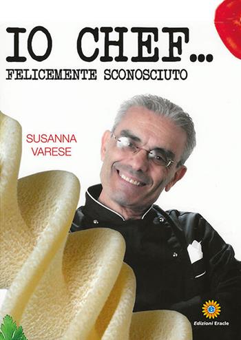 Io chef... Felicemente sconosciuto - Susanna Varese - Libro Eracle 2021, Olimpo | Libraccio.it