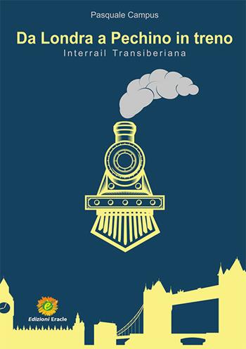 Da Londra a Pechino in treno. Interrail Transiberiana - Pasquale Campus - Libro Eracle 2022 | Libraccio.it