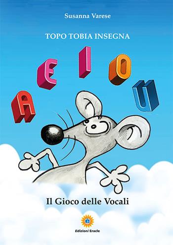 Il gioco delle vocali. Topo Tobia insegna - Susanna Varese - Libro Eracle 2023, Pollon | Libraccio.it