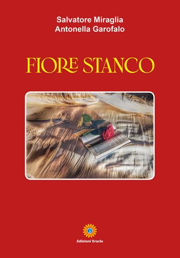 Fiore stanco - Salvatore Miraglia, Antonella Garofalo - Libro Eracle 2024, Editoria in libertà | Libraccio.it