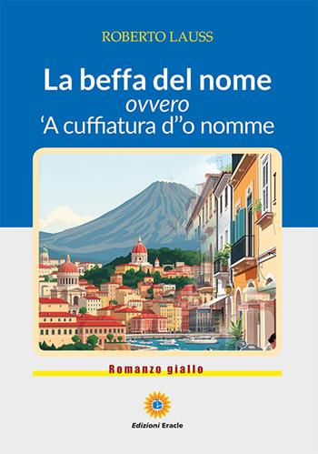 La beffa del nome. Ovvero 'A cuffiatura d''o nomme - Roberto Lauss - Libro Eracle 2025, Olimpo | Libraccio.it