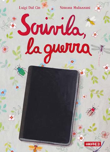 Scrivila, la guerra. Ediz. illustrata - Luigi Dal Cin, Simona Mulazzani - Libro Kite 2016 | Libraccio.it