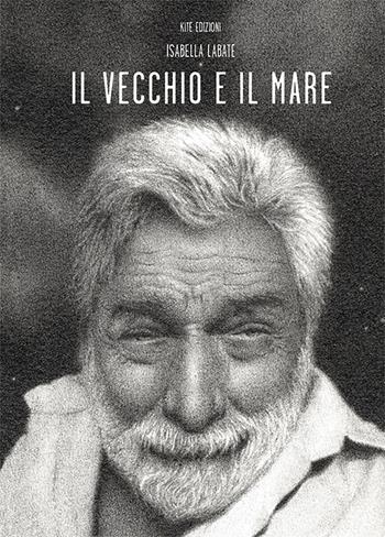 Il vecchio e il mare - Isabella Labate - Libro Kite 2023, Le voci | Libraccio.it