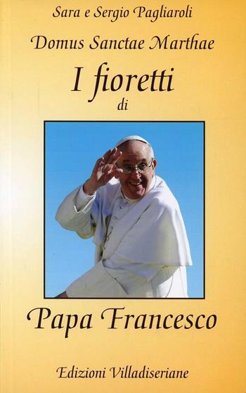 I fioretti di papa Francesco - Sara Pagliaroli, Sergio Pagliaroli - Libro Villadiseriane 2013 | Libraccio.it
