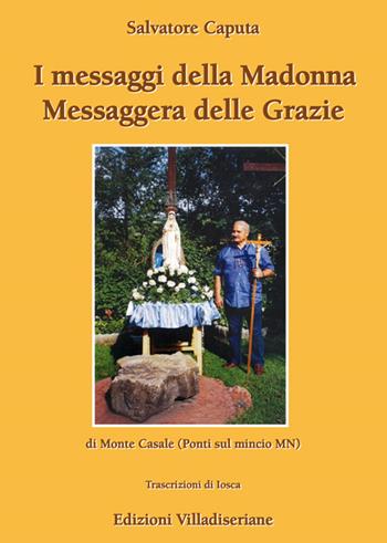 I messaggi della Madonna messaggera delle Grazie di Monte Casale (Ponti sul Mincio MN) - Salvatore Caputa - Libro Villadiseriane 2017 | Libraccio.it