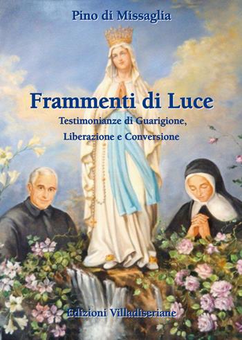 Frammenti di luce. Testimonianze di guarigione, liberazione, e conversione - Pino di Missaglia - Libro Villadiseriane 2016 | Libraccio.it