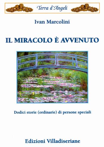 Il miracolo è avvenuto. Dodici storie (ordinarie) di persone speciali - Ivan Marcolini - Libro Villadiseriane 2017 | Libraccio.it