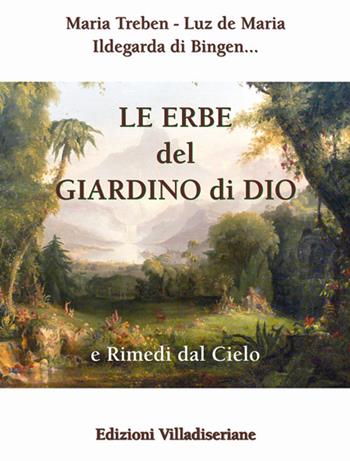 Le erbe del giardino di Dio e rimedi dal cielo - Maria Treben, Luz De Maria, Ildegarda di Bingen (santa) - Libro Villadiseriane 2019 | Libraccio.it