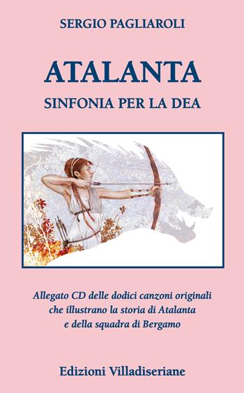 Atalanta. Sinfonia per la Dea. Con CD-Audio - Sergio Pagliaroli - Libro Villadiseriane 2020 | Libraccio.it