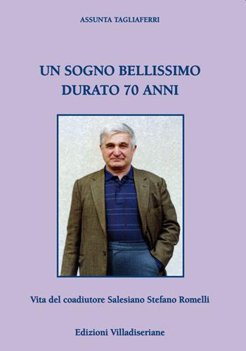 Un sogno bellissimo durato 70 anni. Vita del coadiutore Salesiano Stefano Romelli - Assunta Tagliaferri - Libro Villadiseriane 2020 | Libraccio.it