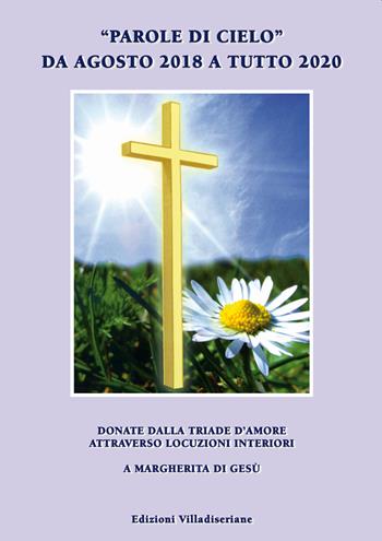 «Parole di cielo» da agosto 2018 a tutto 2020. Donate dalla triade d'amore attraverso locuzioni interiori a Margherita di Gesù  - Libro Villadiseriane 2021 | Libraccio.it