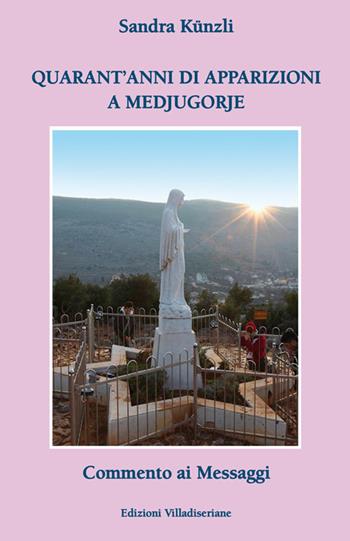 Quarant'anni di apparizioni a Medjugorje. Commento ai messaggi - Sandra Künzli - Libro Villadiseriane 2021 | Libraccio.it