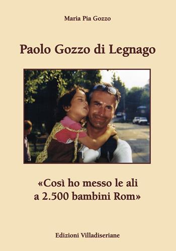 Paolo Gozzo di Legnago. «Così ho messo le ali a 2.500 bambini Rom» - Maria Pia Gozzo - Libro Villadiseriane 2021 | Libraccio.it
