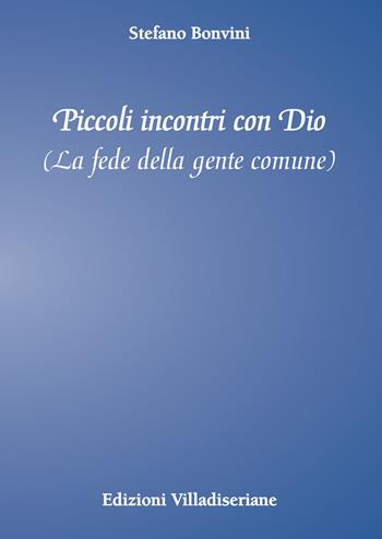 Piccoli incontri con Dio. La fede della gente comune - Stefano Bonvini - Libro Villadiseriane 2021 | Libraccio.it
