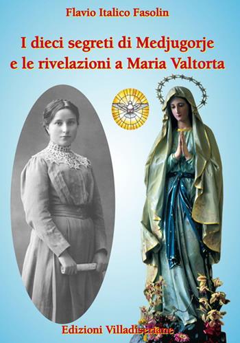 I dieci segreti di Medjugorje e le rivelazioni a Maria Valtorta - Flavio Italico Fasolin - Libro Villadiseriane 2022 | Libraccio.it