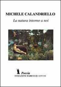La natura intorno a noi - Michele Calandriello - Libro Fondazione Mario Luzi 2012 | Libraccio.it