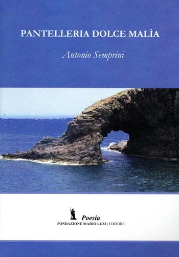 Pantelleria dolce malìa - Antonio Semprini - Libro Fondazione Mario Luzi 2013 | Libraccio.it