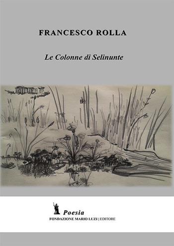 Le colonne di Selinunte - Francesco Rolla - Libro Fondazione Mario Luzi 2014 | Libraccio.it