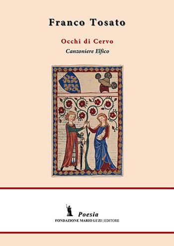 Occhi di cervo. Canzoniere Elfico - Franco Tosato - Libro Fondazione Mario Luzi 2014 | Libraccio.it