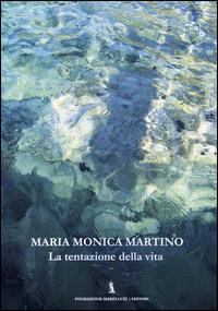 La tentazione della vita - M. Monica Martino - Libro Fondazione Mario Luzi 2014 | Libraccio.it