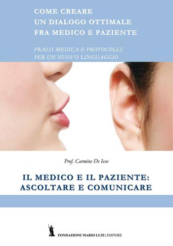 Il medico e il paziente: ascoltare e comunicare - Carmine De Ieso - Libro Fondazione Mario Luzi 2016 | Libraccio.it