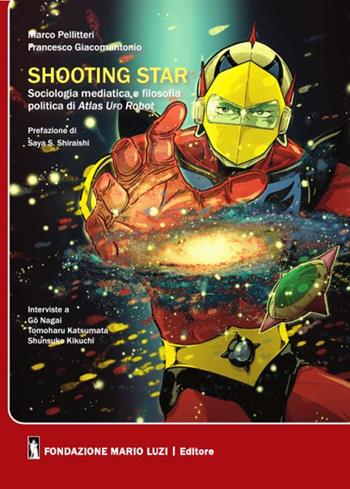 Shooting star. Sociologia mediatica e filosofia politica di Atlas Ufo Robot - Marco Pellitteri, Francesco Giacomantonio - Libro Fondazione Mario Luzi 2016 | Libraccio.it