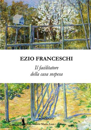 Il facilitatore della casa sospesa - Ezio Franceschi - Libro Fondazione Mario Luzi 2017 | Libraccio.it