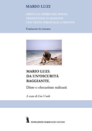 Mario Luzi: da un'oscurità raggiante. Ediz. rumena - Mario Luzi, Geo Vasile - Libro Fondazione Mario Luzi 2015, Anima mundi | Libraccio.it