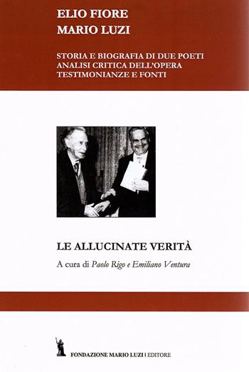Mario Luzi e Elio Fiore. Le allucinate verità  - Libro Fondazione Mario Luzi 2016 | Libraccio.it