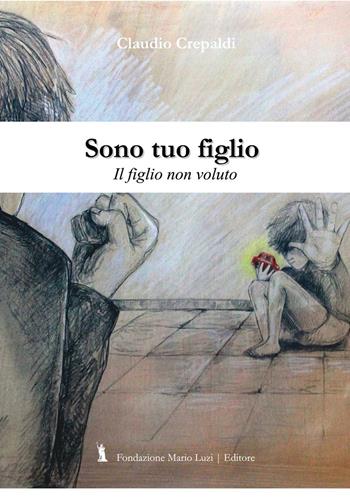 Sono tuo figlio. Il figlio non dovuto - Claudio Crepaldi - Libro Fondazione Mario Luzi 2016 | Libraccio.it