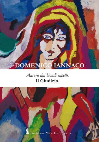 Aurora dai biondi capelli. Il giudizio - Domenico Iannaco - Libro Fondazione Mario Luzi 2017 | Libraccio.it