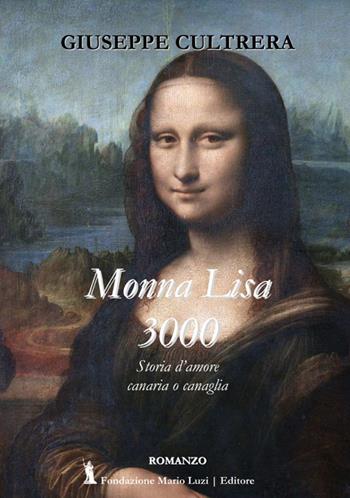 Monna Lisa 3000. Storia d'amore canaria o canaglia - Giuseppe Cultrera - Libro Fondazione Mario Luzi 2017 | Libraccio.it