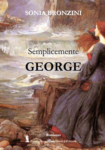 Semplicemente George - Sonia Bronzini - Libro Fondazione Mario Luzi 2017 | Libraccio.it