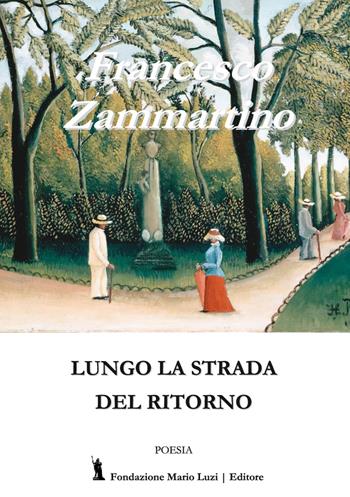 Lungo la strada del ritorno - Francesco Zammartino - Libro Fondazione Mario Luzi 2017 | Libraccio.it
