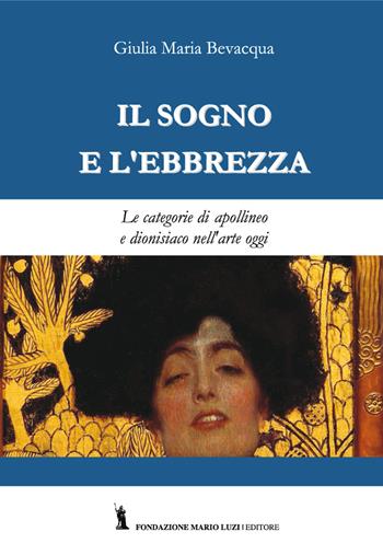 Il sogno e l'ebbrezza. Le categorie di apollineo e dionisiaco nell'arte oggi - Giulia Maria Bevacqua - Libro Fondazione Mario Luzi 2017 | Libraccio.it