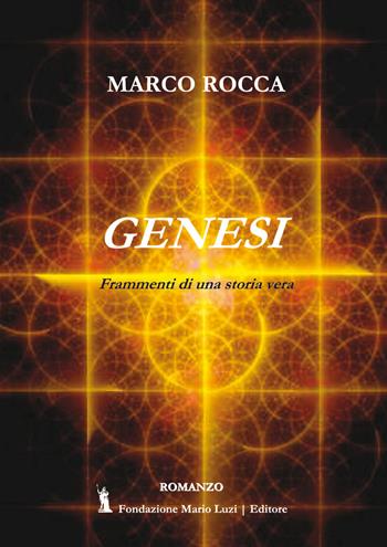 Genesi. Frammenti di una storia vera - Marco Rocca - Libro Fondazione Mario Luzi 2017 | Libraccio.it