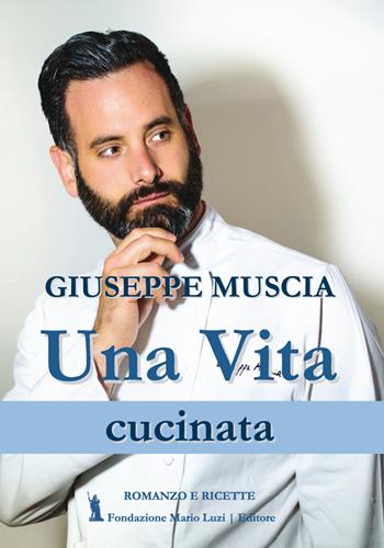 Una vita cucinata - Giuseppe Muscia - Libro Fondazione Mario Luzi 2017 | Libraccio.it