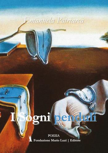 I sogni penduli - Emanuela Patriarca - Libro Fondazione Mario Luzi 2017 | Libraccio.it