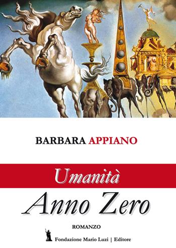 Umanità anno zero - Barbara Appiano - Libro Fondazione Mario Luzi 2017 | Libraccio.it