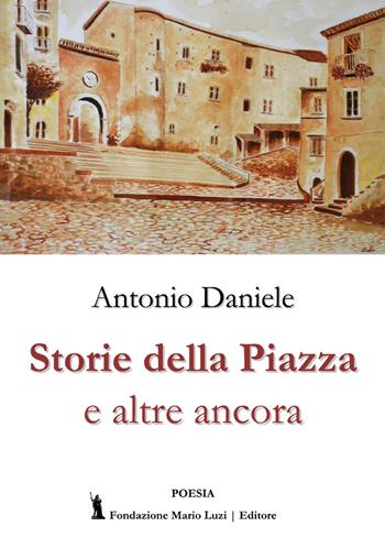 Storie della piazza e altre ancora - Antonio Daniele - Libro Fondazione Mario Luzi 2018 | Libraccio.it